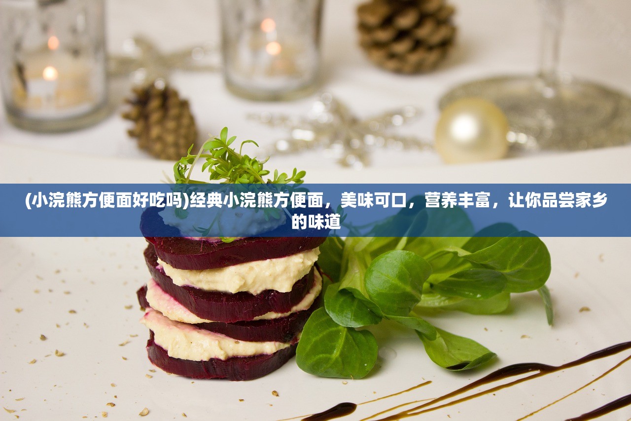(小浣熊方便面好吃吗)经典小浣熊方便面，美味可口，营养丰富，让你品尝家乡的味道