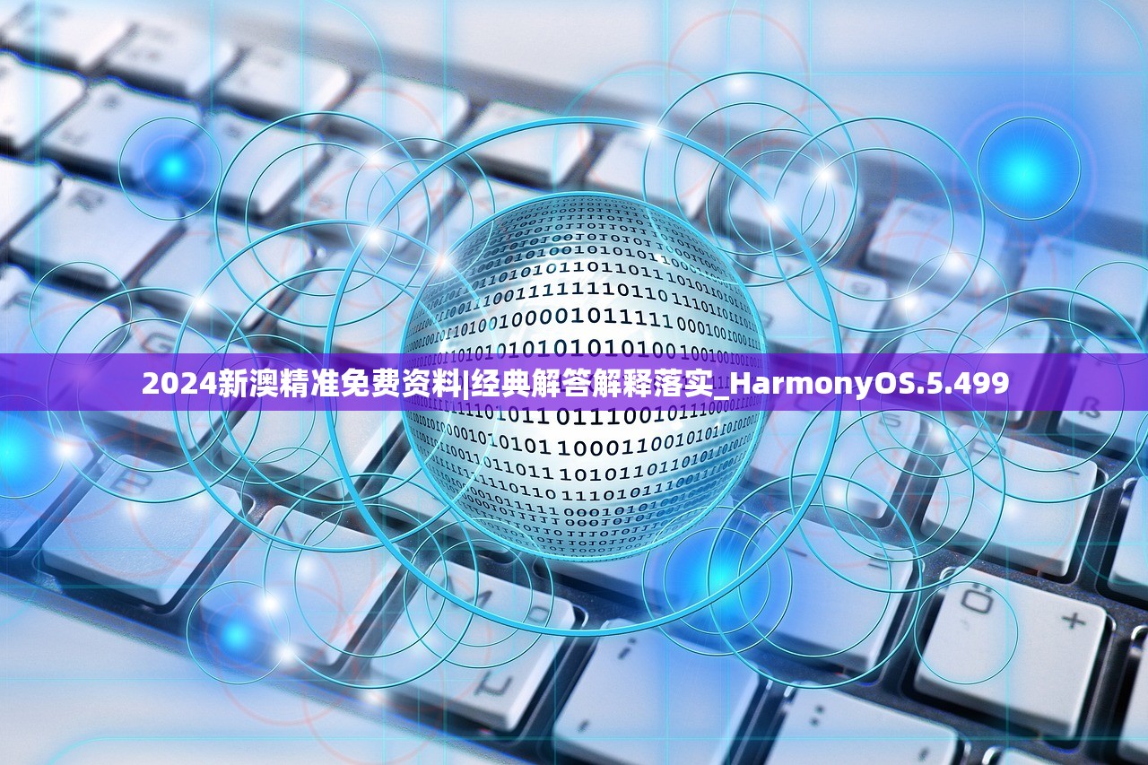 2024新澳精准免费资料|经典解答解释落实_HarmonyOS.5.499