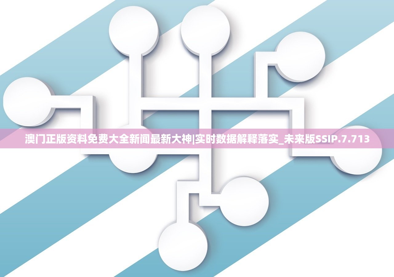 澳门正版资料免费大全新闻最新大神|实时数据解释落实_未来版SSIP.7.713