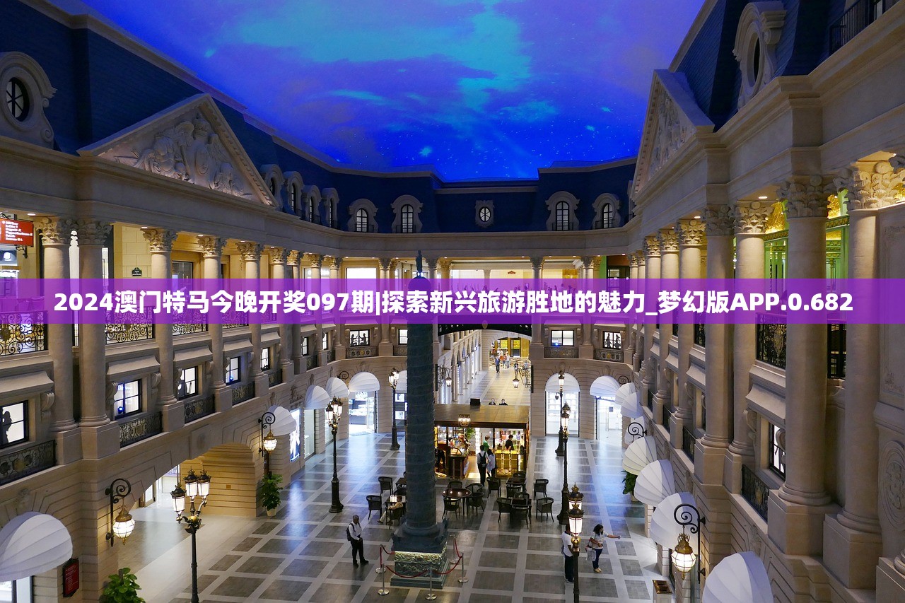 2024澳门特马今晚开奖097期|探索新兴旅游胜地的魅力_梦幻版APP.0.682