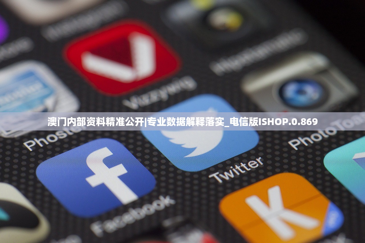 澳门内部资料精准公开|专业数据解释落实_电信版ISHOP.0.869