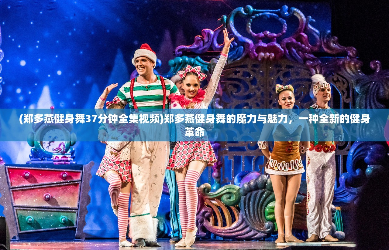 (郑多燕健身舞37分钟全集视频)郑多燕健身舞的魔力与魅力,一种全新的健身革命 (郑多燕健身舞37分钟全集视频)郑多燕健身舞的魔力与魅力,一种全新的健身革命