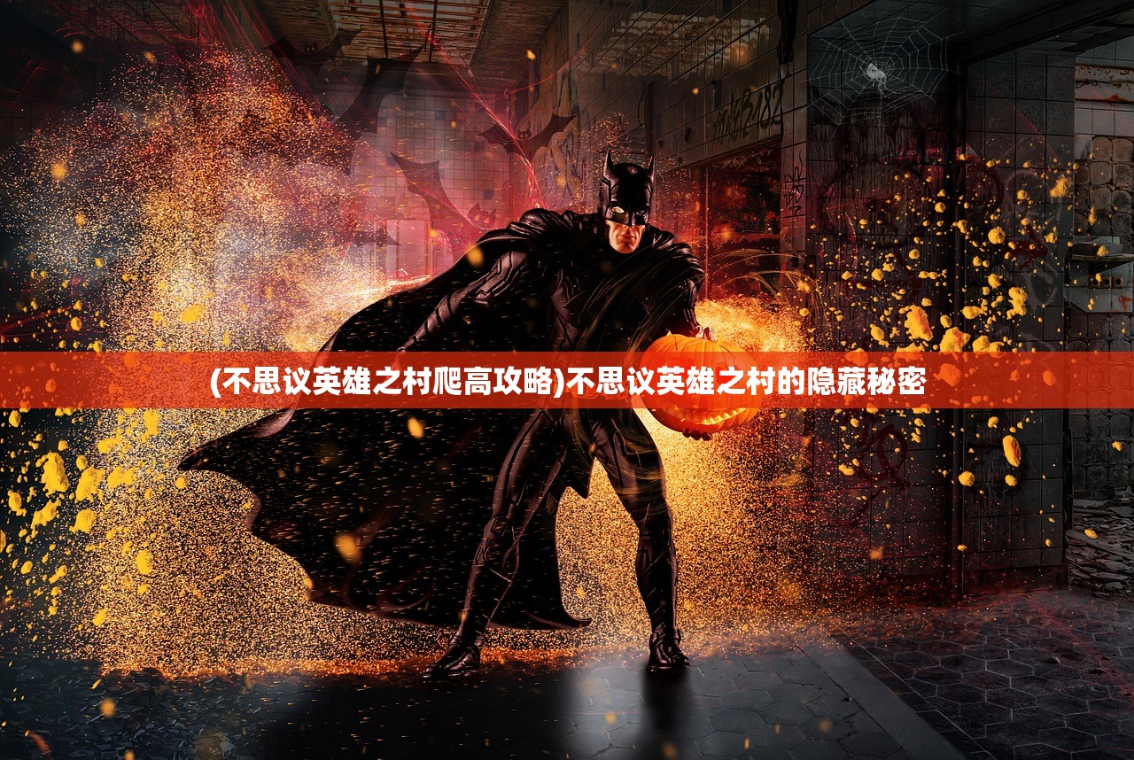 (不思议英雄之村爬高攻略)不思议英雄之村的隐藏秘密 (不思议英雄之村爬高攻略)不思议英雄之村的隐藏秘密