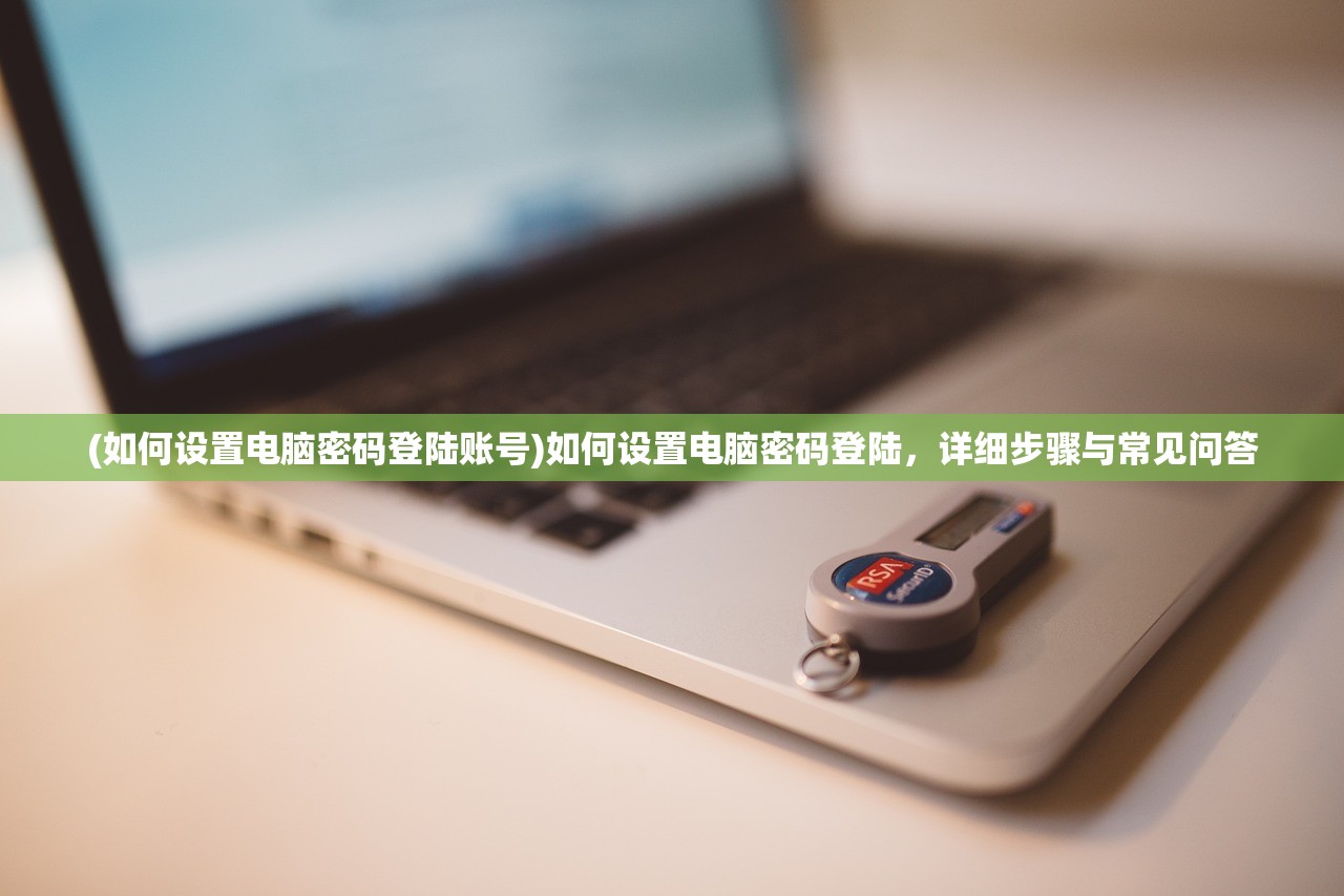 (如何设置电脑密码登陆账号)如何设置电脑密码登陆，详细步骤与常见问答